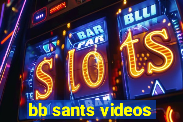 bb sants videos